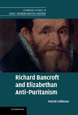 Richard Bancroft and Elizabethan Anti-Puritanism by Patrick Collinson