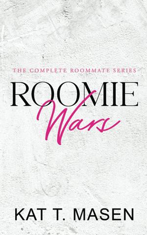 Roomie Wars: the Complete Series by Kat T. Masen