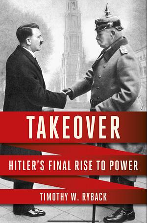 Takeover: Hitler's Final Rise to Power by Timothy W. Ryback