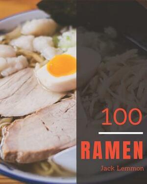 Ramen 100: Enjoy 100 Days with Amazing Ramen Recipes in Your Own Ramen Cookbook! [book 1] by Jack Lemmon