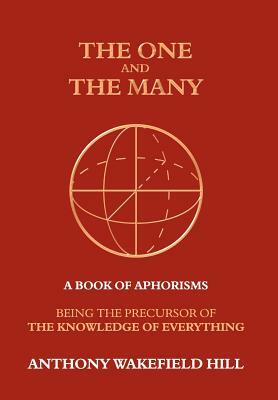 The One and the Many: A Book of Aphorisms: Being the Precursor of the Knowledge of Everything by Anthony Hill