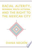 Racial Alterity, Wixarika Youth Activism, and the Right to the Mexican City by Diana Negrín