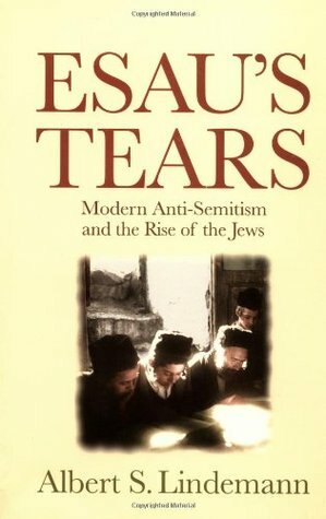 Esau's Tears: Modern Anti-Semitism and the Rise of the Jews by Albert S. Lindemann