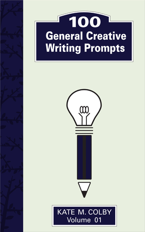 100 General Creative Writing Prompts (Fiction Ideas Vol. 1) by Kate M. Colby