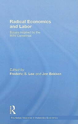 Radical Economics and Labour: Essays Inspired by the Iww Centennial by 