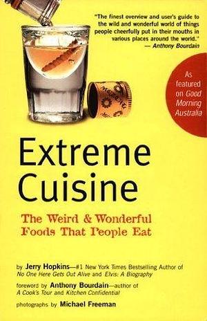 Extreme Cuisine: The Weird and Wonderful Foods That People Eat by Jerry Hopkins, Jerry Hopkins, Anthony Bourdain, Michael Freeman