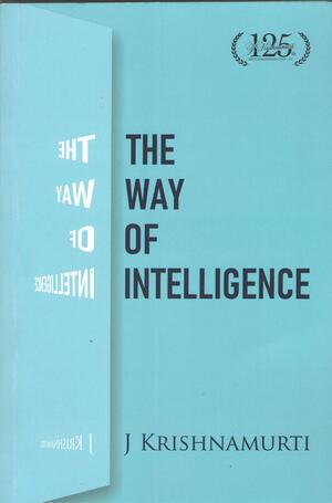 The Way of Intelligence by J. Krishnamurti