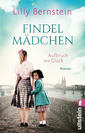 Findelmädchen: Aufbruch ins Glück | Der neue Roman der Bestsellerautorin entführt ins Köln der Fünfzigerjahre by Lilly Bernstein