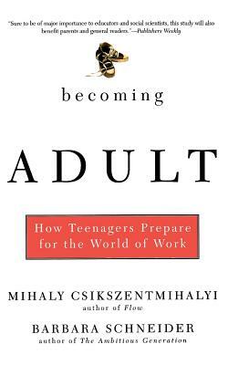 Becoming Adult: How Teenagers Prepare for the World of Work by Mihaly Csikszentmihalyi