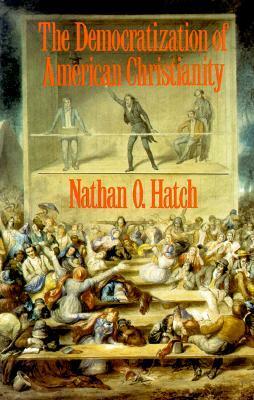 The Democratization of American Christianity by Nathan O. Hatch