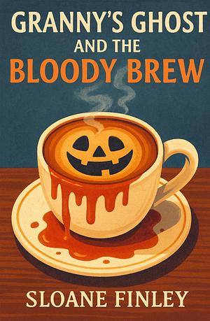 Granny's Ghost and the Bloody Brew by Sloane Finley