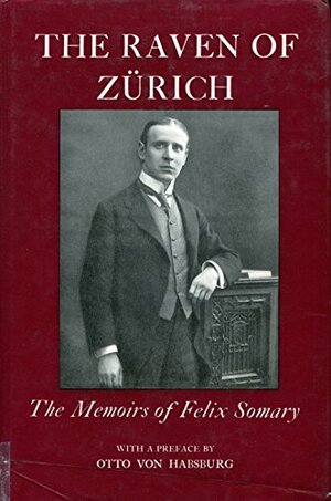 The Raven of Zurich: The Memoirs of Felix Somary by Somary, Felix Somary