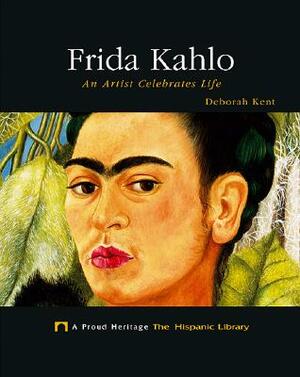 Frida Kahlo: An Artist Celebrates Life by Deborah Kent