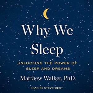 Why We Sleep: Unlocking the Power of Sleep and Dreams by Matthew Walker