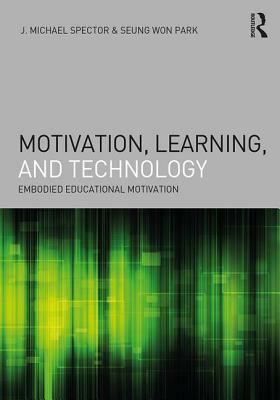 Motivation, Learning, and Technology: Embodied Educational Motivation by J. Michael Spector, Seung Won Park