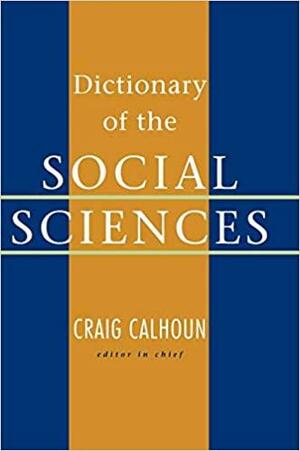 Dictionary of the Social Sciences by Craig J. Calhoun