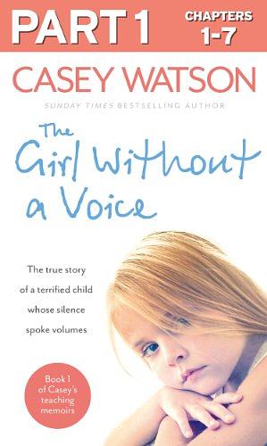 The Girl Without a Voice: Part 1 of 3: The true story of a terrified child whose silence spoke volumes by Casey Watson