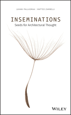 Inseminations: Seeds for Architectural Thought by Juhani Pallasmaa, Matteo Zambelli