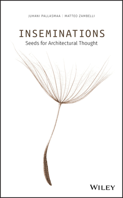 Inseminations: Seeds for Architectural Thought by Matteo Zambelli, Juhani Pallasmaa