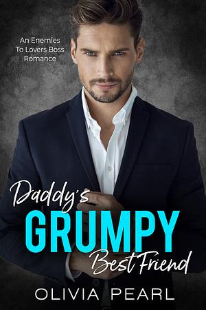 Daddy's Grumpy Best Friend: An Enemies to Lovers Boss Romance  by Olivia Pearl