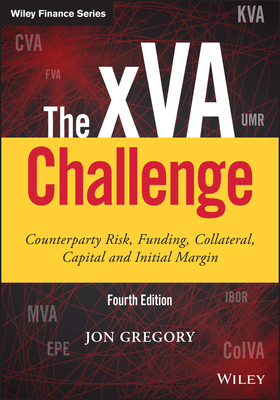 The Xva Challenge: Counterparty Risk, Funding, Collateral, Capital and Initial Margin by Jon Gregory