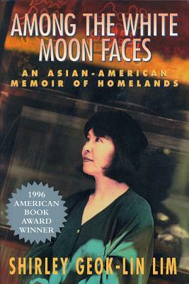 Among the White Moon Faces: An Asian-American Memoir of Homelands by Shirley Geok-Lin Lim