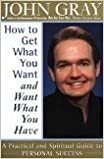 How To Get What You Want and Want What You Have by John Gray