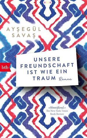 Unsere Freundschaft ist wie ein Traum by Ayşegül Savaş