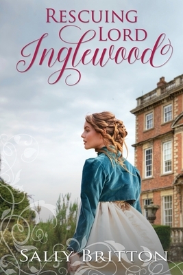 Rescuing Lord Inglewood: A Regency Romance by Sally Britton