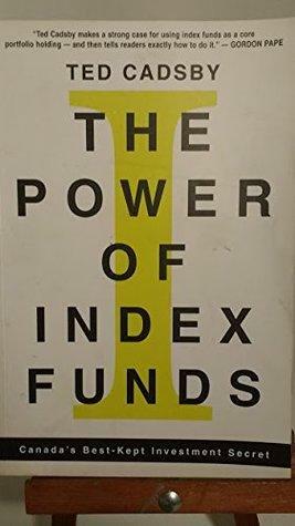 The Power Of Index Funds: Canada's Best Kept Investment Secret by Ted Cadsby