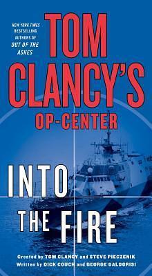 Tom Clancy's Op-Center: Into the Fire: A Novel by George Galdorisi, Dick Couch, Dick Couch