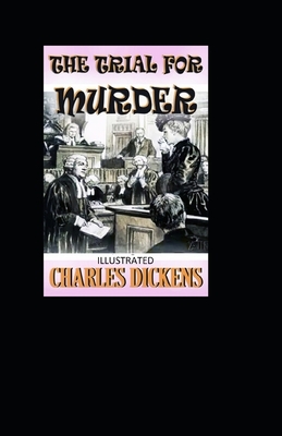 The Trial for Murder Illustrated by Charles Dickens