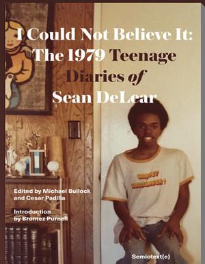 I Could Not Believe It: The 1979 Teenage Diaries of Sean DeLear by Cesar Padilla, Michael Bullock