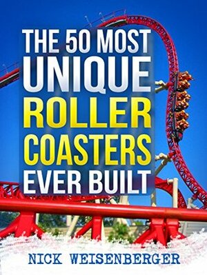 The 50 Most Unique Roller Coasters Ever Built by Nick Weisenberger