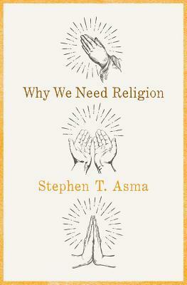 Why We Need Religion by Stephen T. Asma