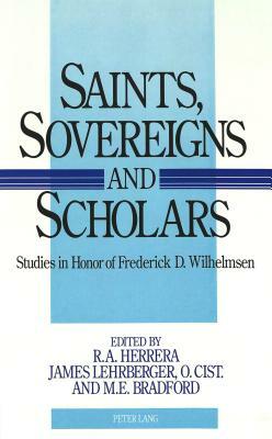 Saints, Sovereigns, and Scholars: Studies in Honor of Frederick D. Wilhelmsen by Robert A. Herrera, Frederick D. Wilhelmsen