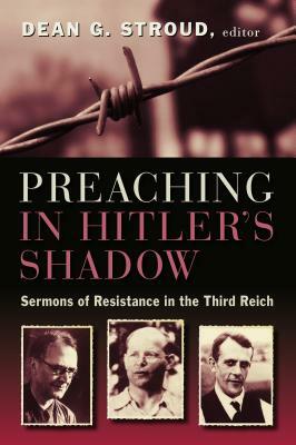 Preaching in Hitler's Shadow: Sermons of Resistance in the Third Reich by 