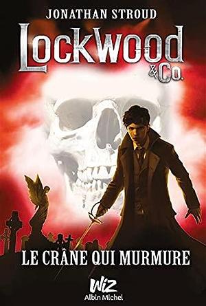 Lockwood & Co - tome 2: Le crâne qui murmure by Jonathan Stroud, Jonathan Stroud