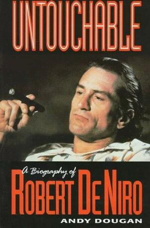 Untouchable: A Biography of Robert DeNiro by Andy Dougan