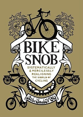 Bike Snob: Systematically & Mercilessly Realigning the World of Cycling by Christopher Koelle, Eben Weiss, BikeSnobNYC