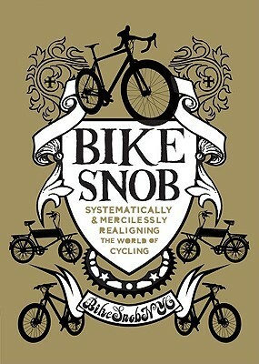 Bike Snob: Systematically & Mercilessly Realigning the World of Cycling by Christopher Koelle, BikeSnobNYC, Eben Weiss