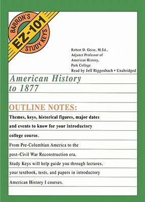 Barron's EZ-101 Study Keys: American History to 1877 by Jeff Riggenbach, Mary Jane Capozzoli Ingui, Robert D. Geise
