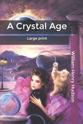 A Crystal Age: Large print by William Henry Hudson