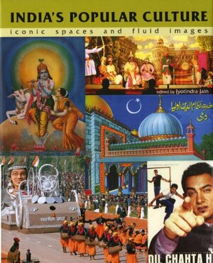 India's Popular Culture: Iconic Spaces and Fluid Images by Jyotindra Jain