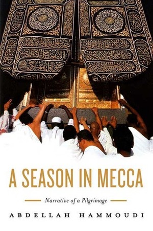 A Season in Mecca: Narrative of a Pilgrimage by Pascale Ghazaleh, Abdellah Hammoudi