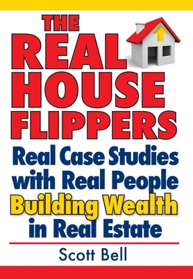The Real House Flippers by Scott Bell