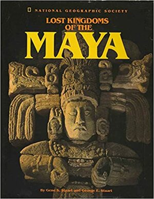 Lost Kingdoms of the Maya by George E. Stuart