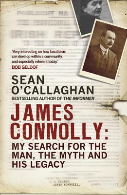 James Connolly: My Search for the Man, the Myth and His Legacy by Sean O'Callaghan