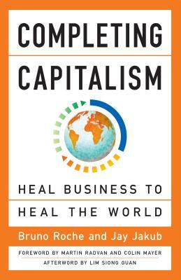 Completing Capitalism: Heal Business to Heal the World by Jay Jakub, Bruno Roche