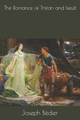 The Romance of Tristan and Iseult by Joseph Bédier